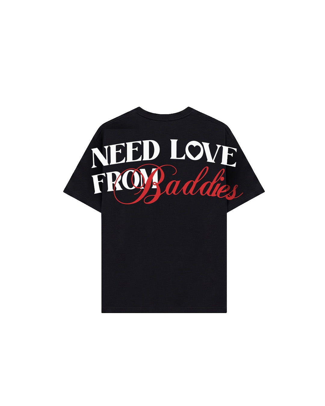 A black short-sleeve t-shirt with a graphic text print on the front reading 'NEED LOVE FROM Baddies' in white and red lettering, displayed against a solid white background.